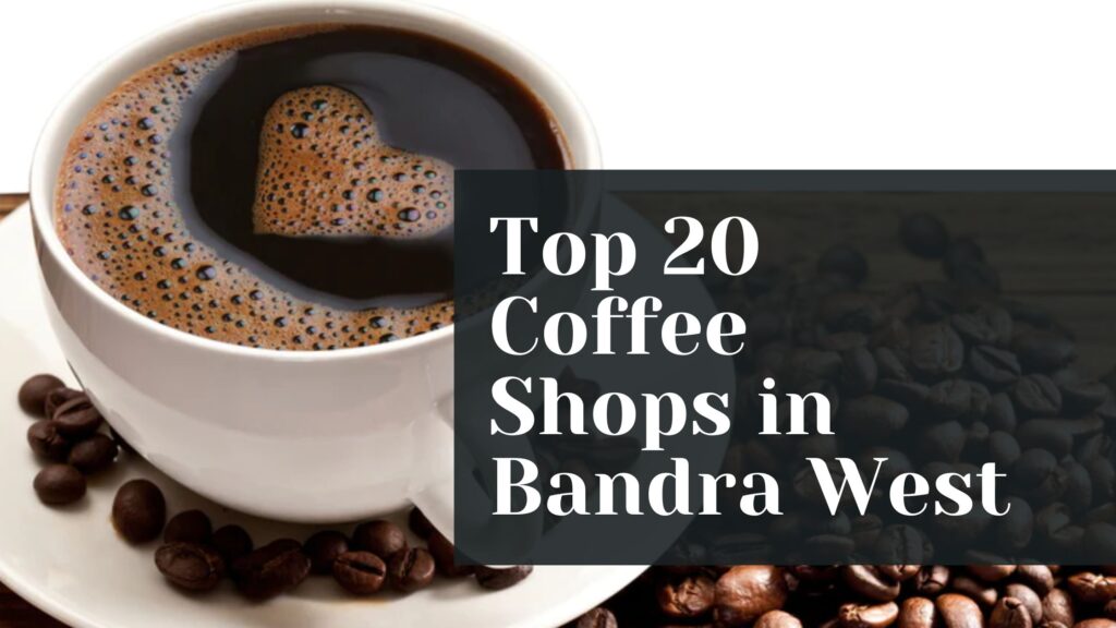 Top 20 Coffee Shops in Bandra West