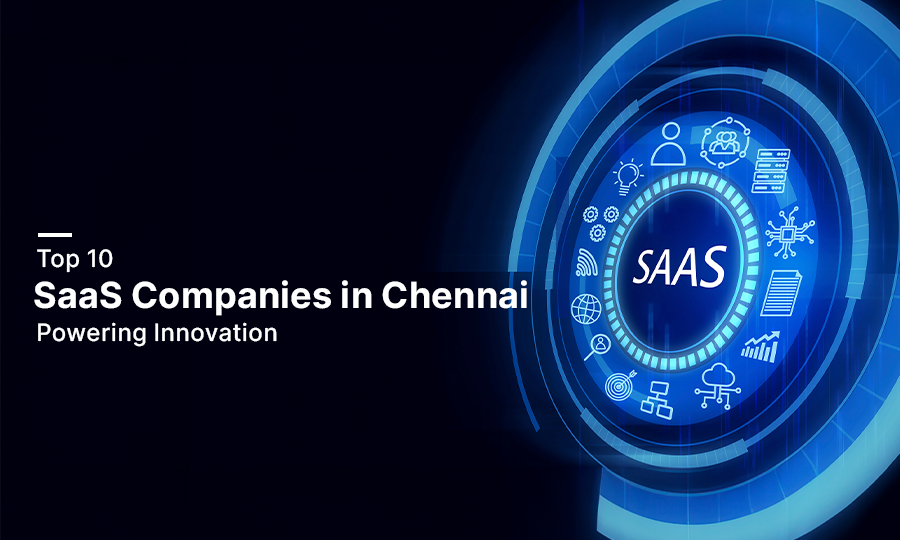 Top 10 SaaS Companies in Chennai: Powering Innovation