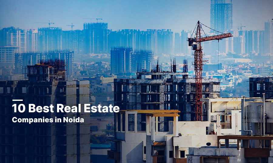 10 Best Real Estate Companies in Noida: Building a Better Future