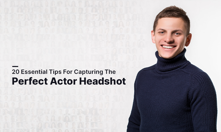 20 essential tips for capturing the perfect actor headshot